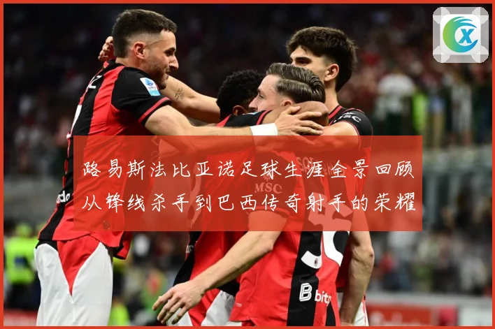路易斯法比亚诺足球生涯全景回顾从锋线杀手到巴西传奇射手的荣耀征程