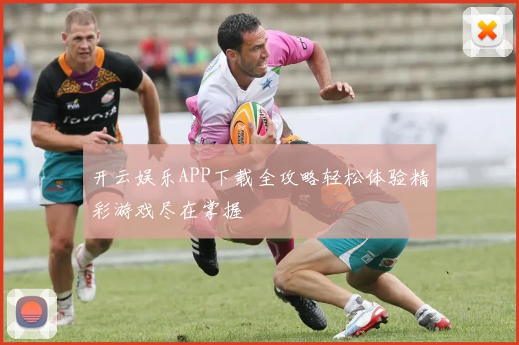 开云娱乐APP下载全攻略轻松体验精彩游戏尽在掌握