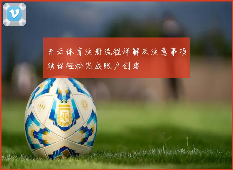 开云体育注册流程详解及注意事项助你轻松完成账户创建