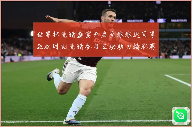 世界杯竞猜盛宴开启全球球迷同享狂欢时刻竞猜参与互动助力精彩赛数据研判
