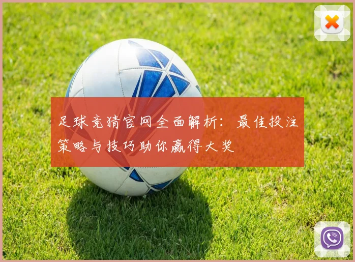 足球竞猜官网全面解析：最佳投注策略与技巧助你赢得大奖