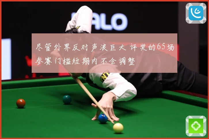 尽管外界反对声浪巨大 评奖的65场参赛门槛短期内不会调整