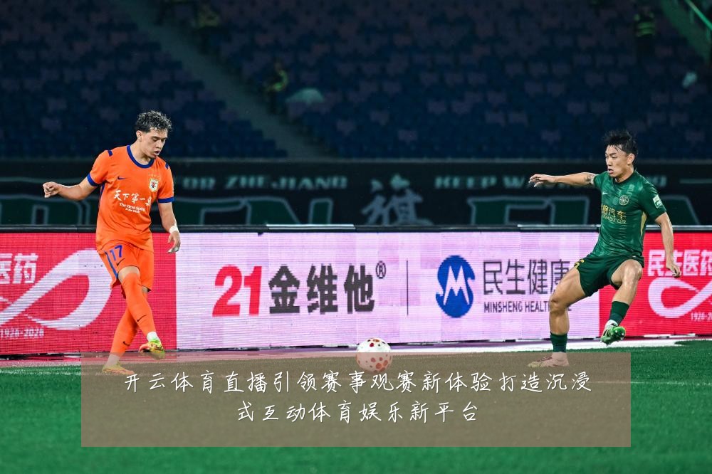 开云体育直播引领赛事观赛新体验打造沉浸式互动体育娱乐新平台