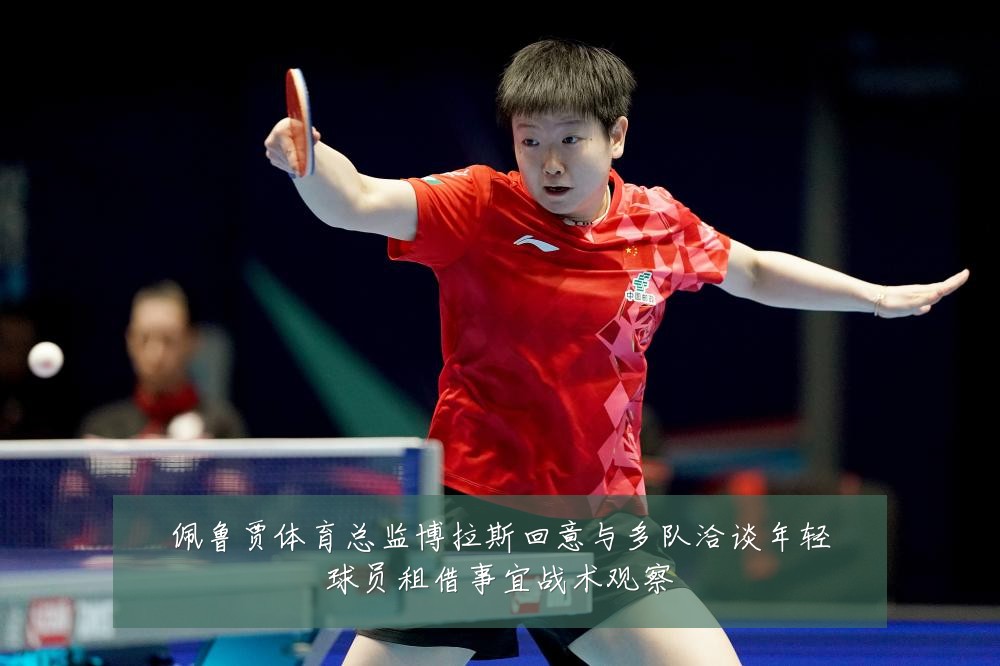 佩鲁贾体育总监博拉斯回意与多队洽谈年轻球员租借事宜战术观察