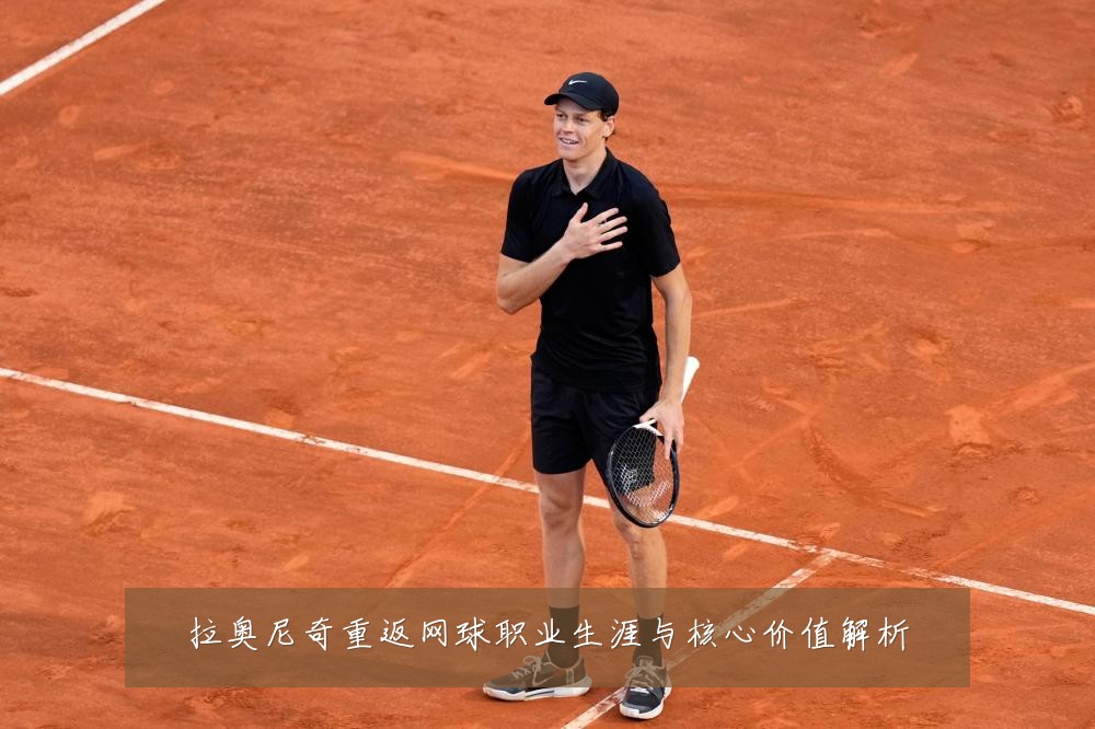 拉奥尼奇重返网球职业生涯与核心价值解析