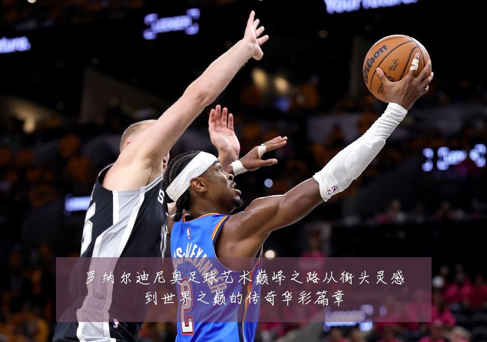 罗纳尔迪尼奥足球艺术巅峰之路从街头灵感到世界之巅的传奇华彩篇章